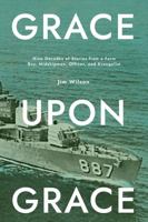 Grace Upon Grace: Nine Decades of Stories from a Farm Boy, Midshipman, Officer, and Evangelist 1882840305 Book Cover