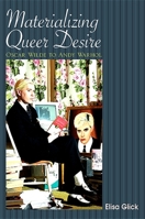 Materializing Queer Desire: Oscar Wilde to Andy Warhol 1438427263 Book Cover