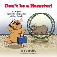Don't be a Hamster!: 30 Ways to Spark the Imagination of Busy People 1732485615 Book Cover