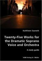 Twenty-Five Works for the Dramatic Soprano Voice and Orchestra: A study guide 3836434539 Book Cover