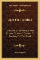 Light For The Blind: A History Of The Origin And Success Of Moon's System Of Reading For The Blind 1432553011 Book Cover