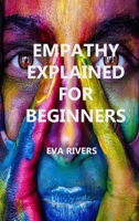 Empathy Explained For Beginners: Practical Exercises to Enhance Empathy 1806209667 Book Cover