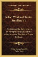 Select Works Of Tobias Smollett V1: Containing The Adventures Of Peregrine Pickle And The Adventures Of Ferdinand Count Fathom 143044875X Book Cover