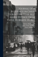 Journal of a Residence in Chile, During the Year 1822. And a Voyage From Chile to Brazil in 1823: Copy#1 1021502227 Book Cover