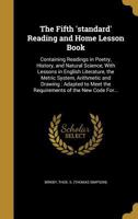 The Fifth 'standard' Reading and Home Lesson Book: Containing Readings in Poetry, History, and Natural Science, with Lessons in English Literature, the Metric System, Arithmetic and Drawing: Adapted t 1340379325 Book Cover