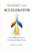 MARRY THE ACCELERATOR: The Hidden Power of Choosing the Right Partner B0GRXB51SR Book Cover