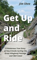 Get Up and Ride: a story of two friends and a cycling adventure on the Great Allegheny Passage and C&O Canal 173626060X Book Cover