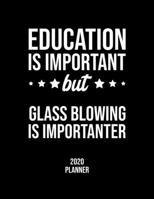 Education Is Important But Glass Blowing Is Importanter 2020 Planner: Glass Blowing Fan 2020 Calendar, Funny Design, 2020 Planner for Glass Blowing Lover, Christmas Gift for Glass Blowing Lover 1677087684 Book Cover