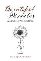 Beautiful Disaster: A Collection of Poetry and Prose 1665704225 Book Cover