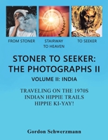 Stoner to Seeker: the Photographs Ii: Volume Ii: India Traveling on the 1970S Indian Hippie Trail Hippie Ki Yay! 1669867277 Book Cover