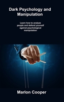 Dark Psychology and Manipulation: Learn how to analyze people and defend yourself against psychological manipulation 1806307707 Book Cover