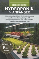 HYDROPONIK FÜR ANFÄNGER: Eine vollständige Schritt-für-Schritt-Anleitung zum Bau eines kostengünstigen DIY-Hydroponik systems und zum Anbau von Obst, Kräutern und Gemüse ohne Erde (German Edition) B0FMP3XKNV Book Cover