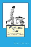 Work and Play: Confessions of a Bricklayer's Mate 1532993501 Book Cover