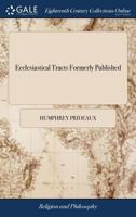 Ecclesiastical tracts formerly published: viz. I. The validity of the orders of the Church of England. II. The justice of the present establish'd law, ... the First The second edition, corrected. 1171008007 Book Cover