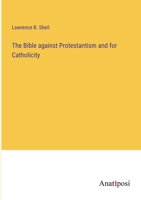 The Bible against Protestantism and for Catholicity 3382321246 Book Cover