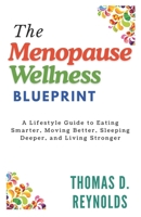 The Menopause Wellness Blueprint: A Lifestyle Guide to Eating Smarter, Moving Better, Sleeping Deeper, and Living Stronger B0FS1GG4YL Book Cover