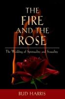 The Fire and the Rose: The Wedding of Spirituality and Sexuality 1888602422 Book Cover