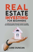 Real Estate Investing for Beginners: A Complete and Detailed Guide to Learn the Fundamentals of Real Estate Investing B0B762TDRY Book Cover