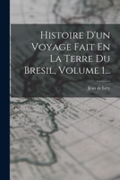 Histoire D'un Voyage Fait En La Terre Du Bresil, Volume 1... 1017794057 Book Cover