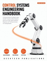 CONTROL SYSTEMS ENGINEERING HANDBOOK: A Practical Guide to Feedback Loops, Transfer Functions, Block Diagrams, Root Locus Plots, Bode Frequency Response and Tracking Accuracy for Undergraduates B0HH8D5HFJ Book Cover