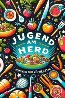 Jugend am Herd: Dein Weg zum Küchenstar: Kochbuch für Teenies B0CS2BHBFV Book Cover