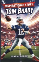 Inspirational Story of Tom Brady For Young Readers: The Journey of the NFL's Greatest Quarterback – A Sports Legend for Kids (Ages 5-12) B0DPQSRNR4 Book Cover