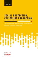 Social Protection, Capitalist Production: The Bismarckian Welfare State in the German Political Economy, 1880-2015 0198842538 Book Cover