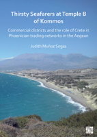 Thirsty Seafarers at Temple B of Kommos: Commercial Districts and the Role of Crete in Phoenician Trading Networks in the Aegean 1803273224 Book Cover