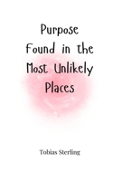 Purpose Found in the Most Unlikely Places 1805665332 Book Cover
