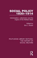 Social Policy 1830-1914: Individualism, Collectivism and the Origins of the Welfare State 1138698040 Book Cover