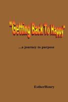 "Getting Back To Happy".....a journey to purpose 1542537150 Book Cover