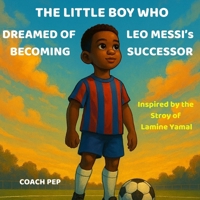 The Little Boy Who Dreamed of Becoming Leo Messi’s Successor: Inspired by the Story of Lamine Yamal (The Little Kid Who Dreamed of...) B0FJ676Q5W Book Cover