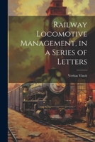 Railway Locomotive Management, in a Series of Letters 1021616281 Book Cover
