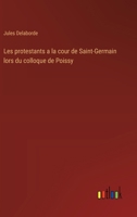 Les protestants a la cour de Saint-Germain lors du colloque de Poissy 3563237328 Book Cover
