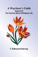 A Wayfarer'S Faith: Aspects Of The Common Basis Of Religious Life 9364731417 Book Cover