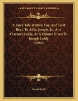 A Fairy Tale Written For, and First Read to Allie, Joseph, Jr., and Clarence Leidy, at a Dinner Given to Joseph Leidy 1166400336 Book Cover