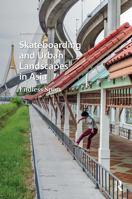 Skateboarding and Urban Landscapes in Asia: Endless Spots 9463723137 Book Cover