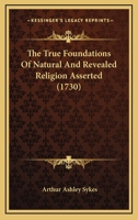 The True Foundations Of Natural And Revealed Religion Asserted 1120041554 Book Cover