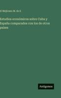Estudios económicos sobre Cuba y España comparados con los de otros países 3386904475 Book Cover