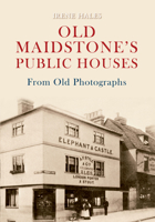 Old Maidstone's Public Houses from Old Photographs 1848688008 Book Cover