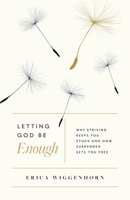 Letting God Be Enough: Why Striving Keeps You Stuck How Surrender Sets You Free 0802423310 Book Cover