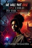 We Will Not Lose One Child to the World : A Novel about Trauma, Truth, and the God Who Sees 1966163207 Book Cover