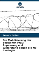 Die Mobilisierung der deutschen Frau: Anpassung und Widerstand gegen die NS-Ideologie 6206254348 Book Cover