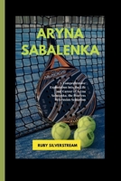 ARYNA SABALENKA: A Comprehensive Exploration into the Life and Career of Aryna Sabalenka, the Fearless Belarusian Sensation B0CTGFKCMC Book Cover