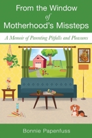 From the Window of Motherhood's Missteps: A Memoir of Parenting Pitfalls and Pleasures B0CQ5BP8N4 Book Cover