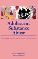 Adolescent Substance Abuse: An Empirical-Based Group Preventive Health Paradigm 1560248793 Book Cover
