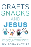 Crafts, Snacks, and Jesus: 120 Encouragements for Those Serving in the Uncelebrated, Joyous, and Destiny-Shaping Work of Children's Ministry 1962802817 Book Cover