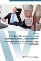 Erfolgsfaktoren ost- und westdeutscher Unternehmer: Persönlichkeitsmerkmale und Handlungsstrategien als Erfolgsfaktoren ost- und westdeutscher Unternehmer 3639434374 Book Cover