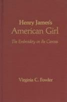 Henry James's American Girl: The Embroidery on the Canvas 0299095703 Book Cover