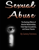 Sexual Abuse: The Ruining Effects of Abusive Relationships, False Rape Accusations, and Sexual Trauma B084QLBR7P Book Cover